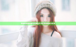 西施的美丽传奇与中国古代文化深度解析与传承