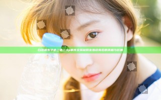 白洁被东子老二老三3p事件全揭秘 网友热议背后的真相与影响