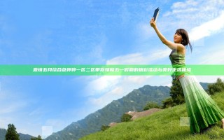 激情五月综合色婷婷一区二区带你领略五一假期的精彩活动与美好生活体验