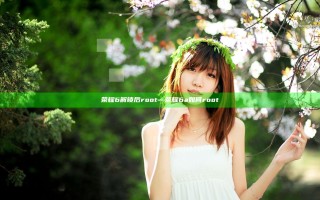荣耀6解锁后root—荣耀6a如何root