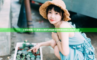 《初尝禁果》2-做爰HD热爱与禁忌的交织带来怎样的心灵震撼