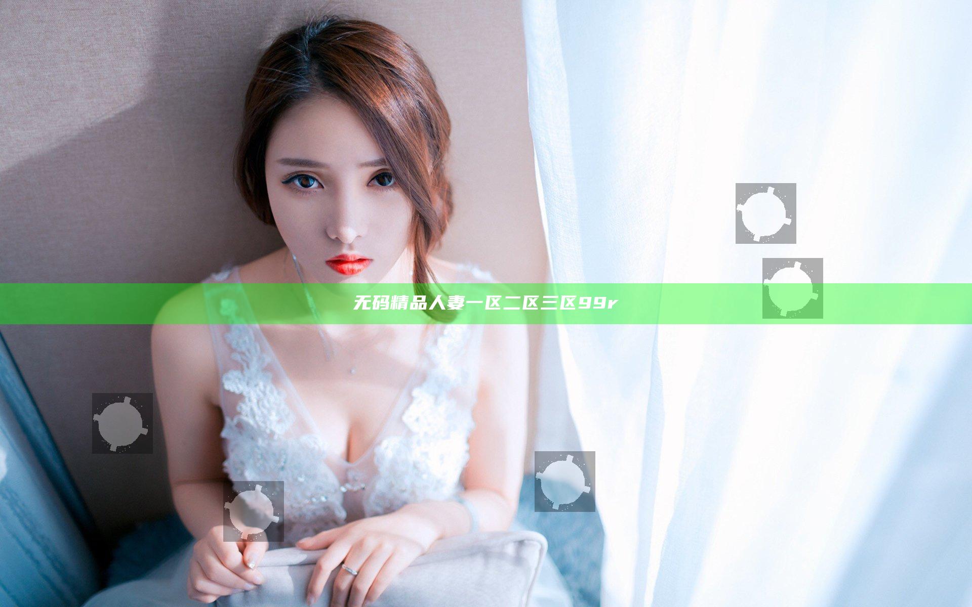 无码精品人妻一区二区三区99r