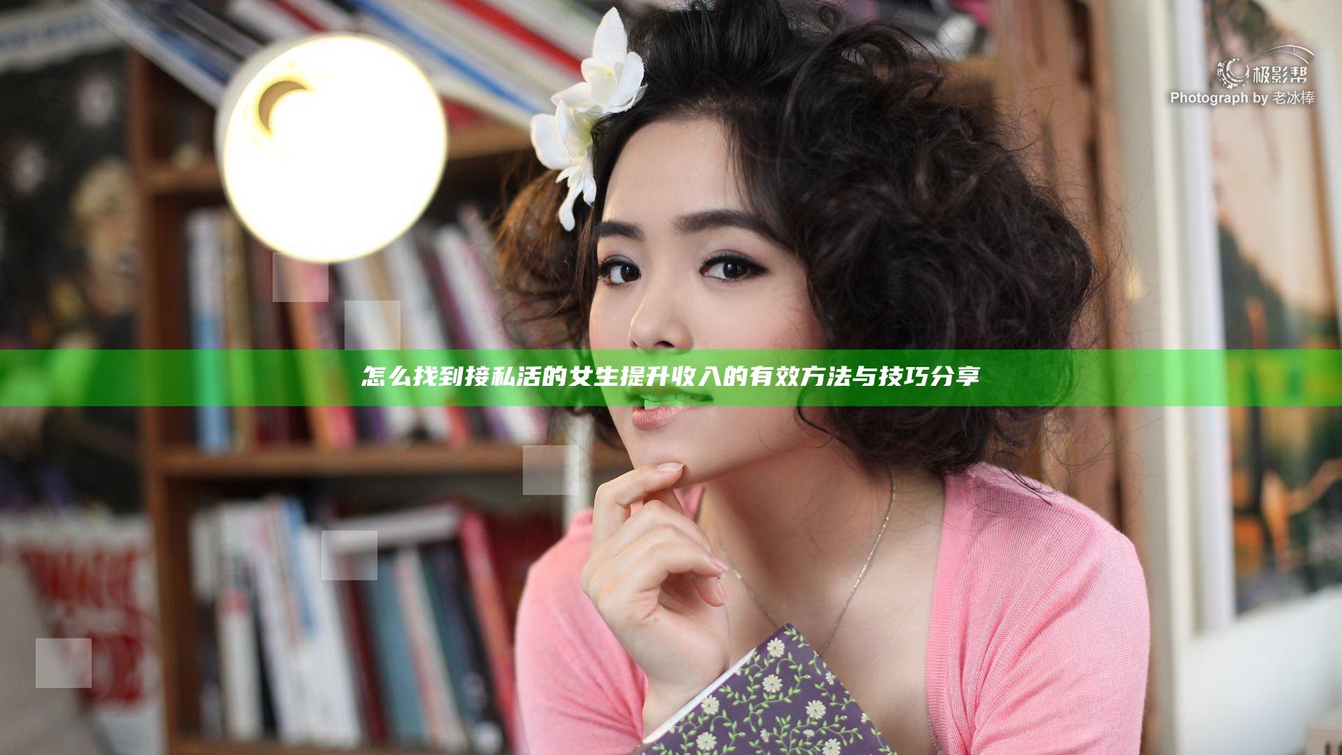 怎么找到接私活的女生提升收入的有效方法与技巧分享