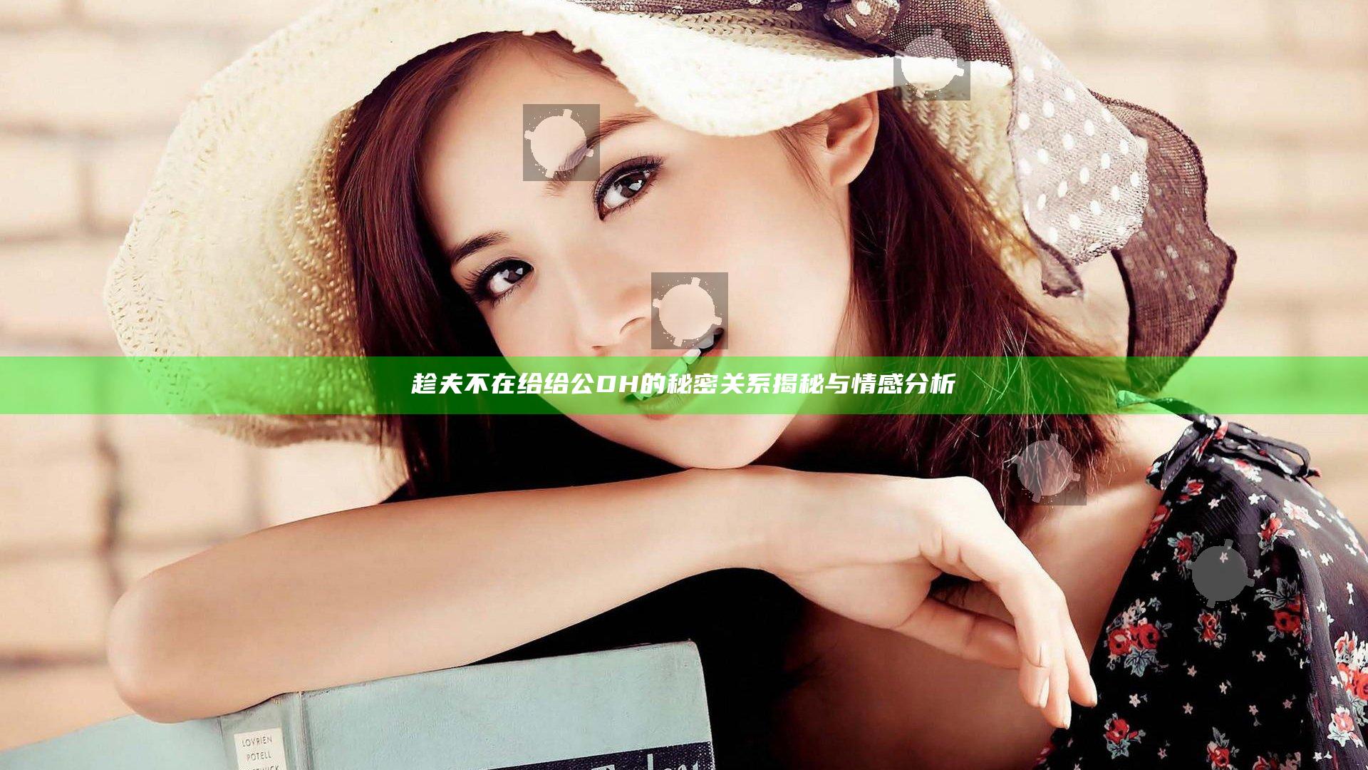 趁夫不在给给公DH的秘密关系揭秘与情感分析