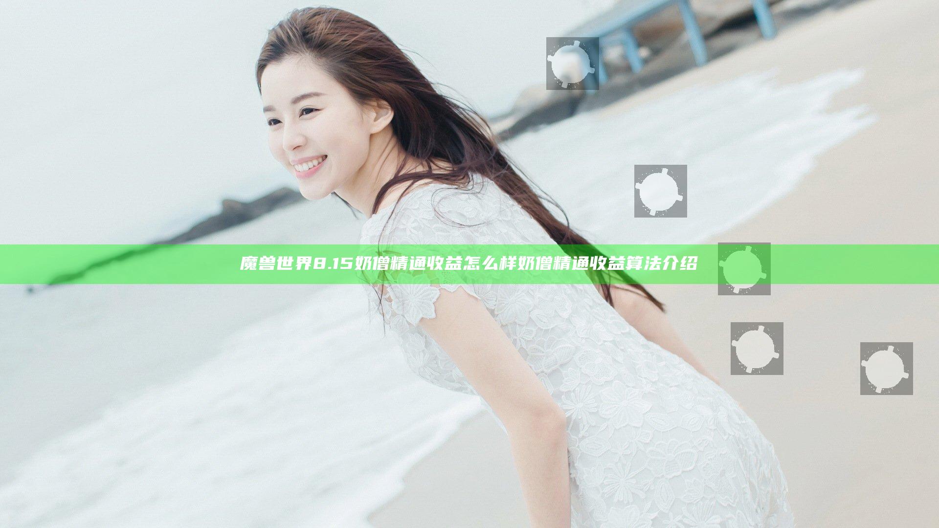魔兽世界8.15奶僧精通收益怎么样 奶僧精通收益算法介绍