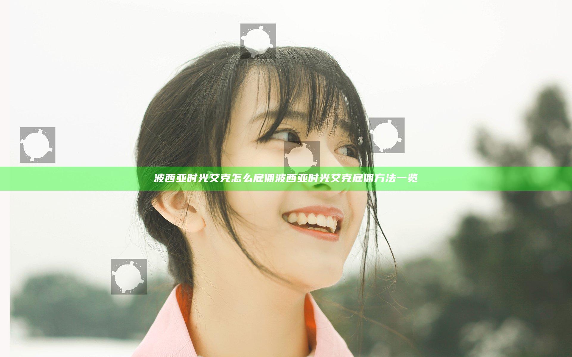 波西亚时光艾克怎么雇佣 波西亚时光艾克雇佣方法一览