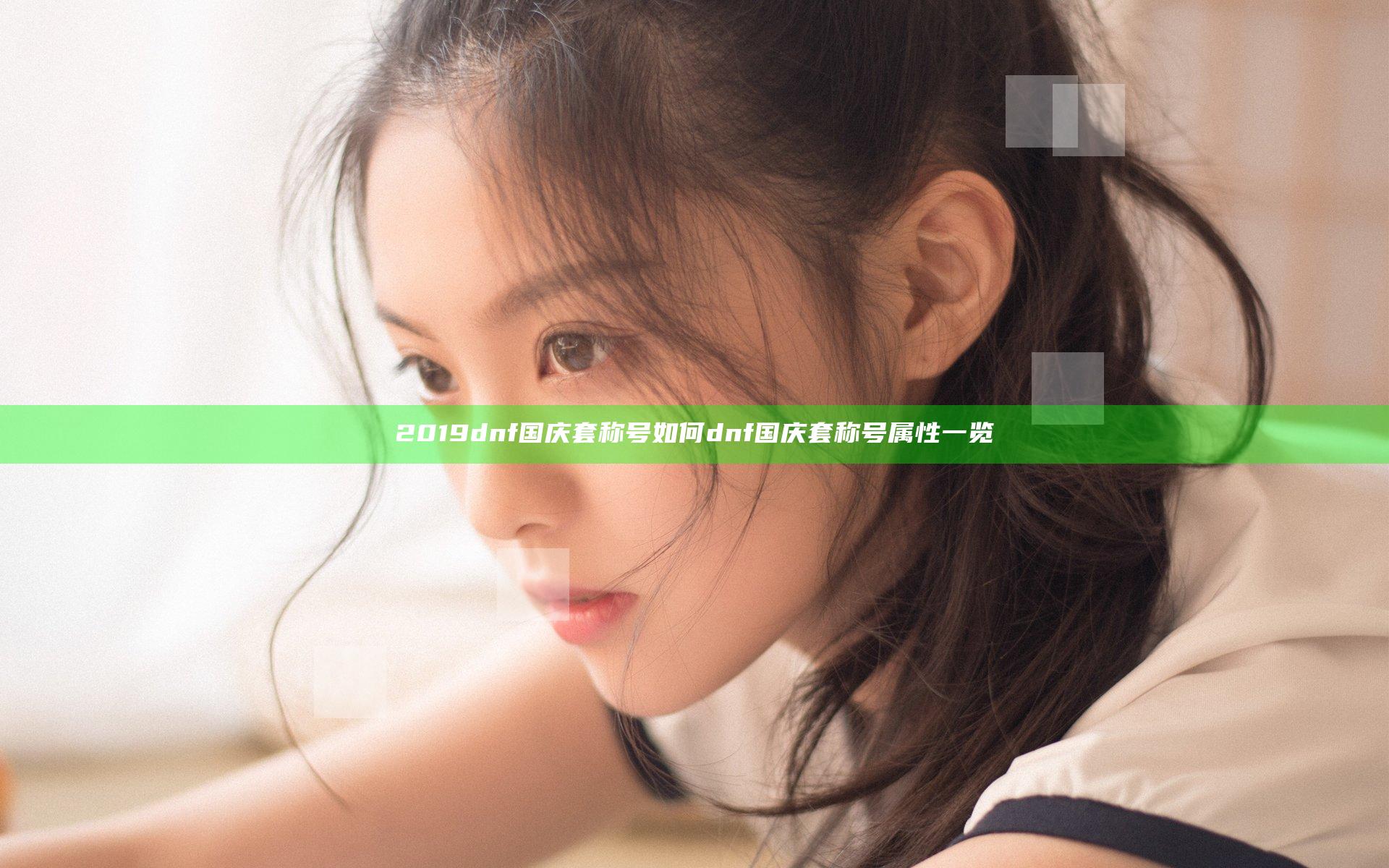 2019dnf国庆套称号如何 dnf国庆套称号属性一览
