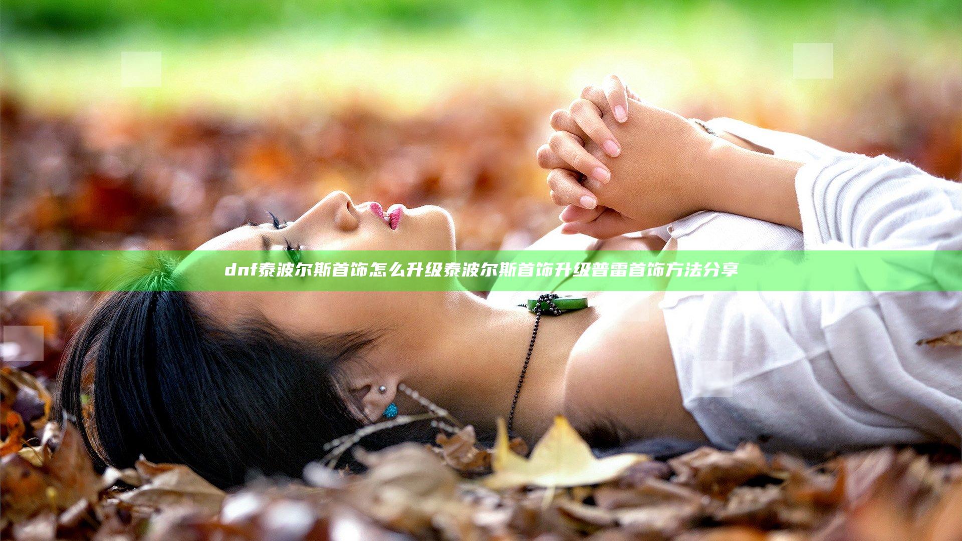 dnf泰波尔斯首饰怎么升级 泰波尔斯首饰升级普雷首饰方法分享