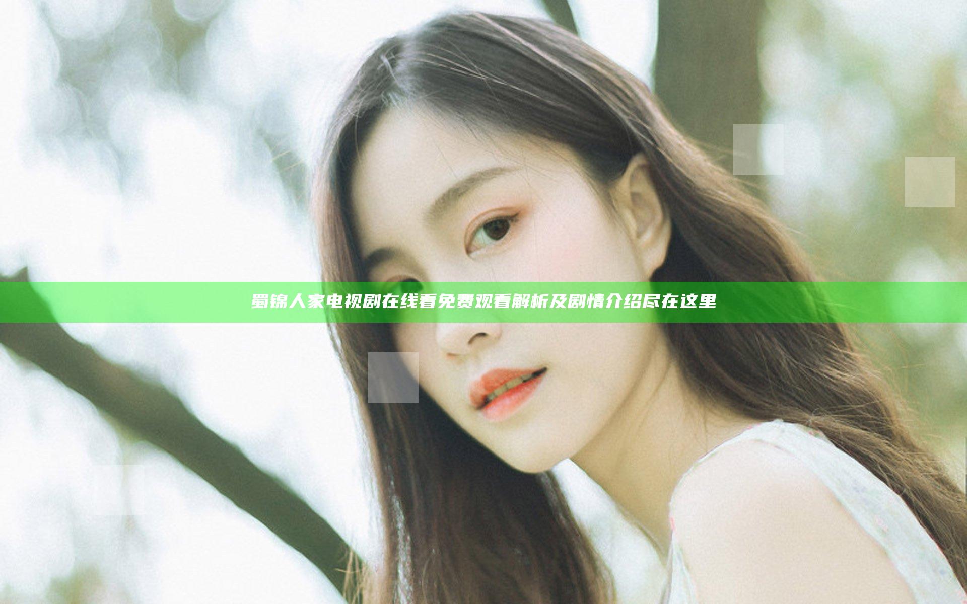 蜀锦人家电视剧在线看免费观看解析及剧情介绍尽在这里