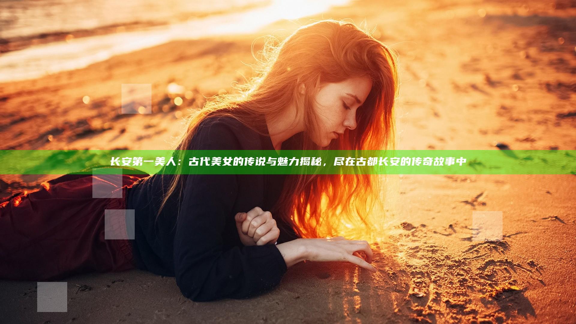 长安第一美人：古代美女的传说与魅力揭秘，尽在古都长安的传奇故事中
