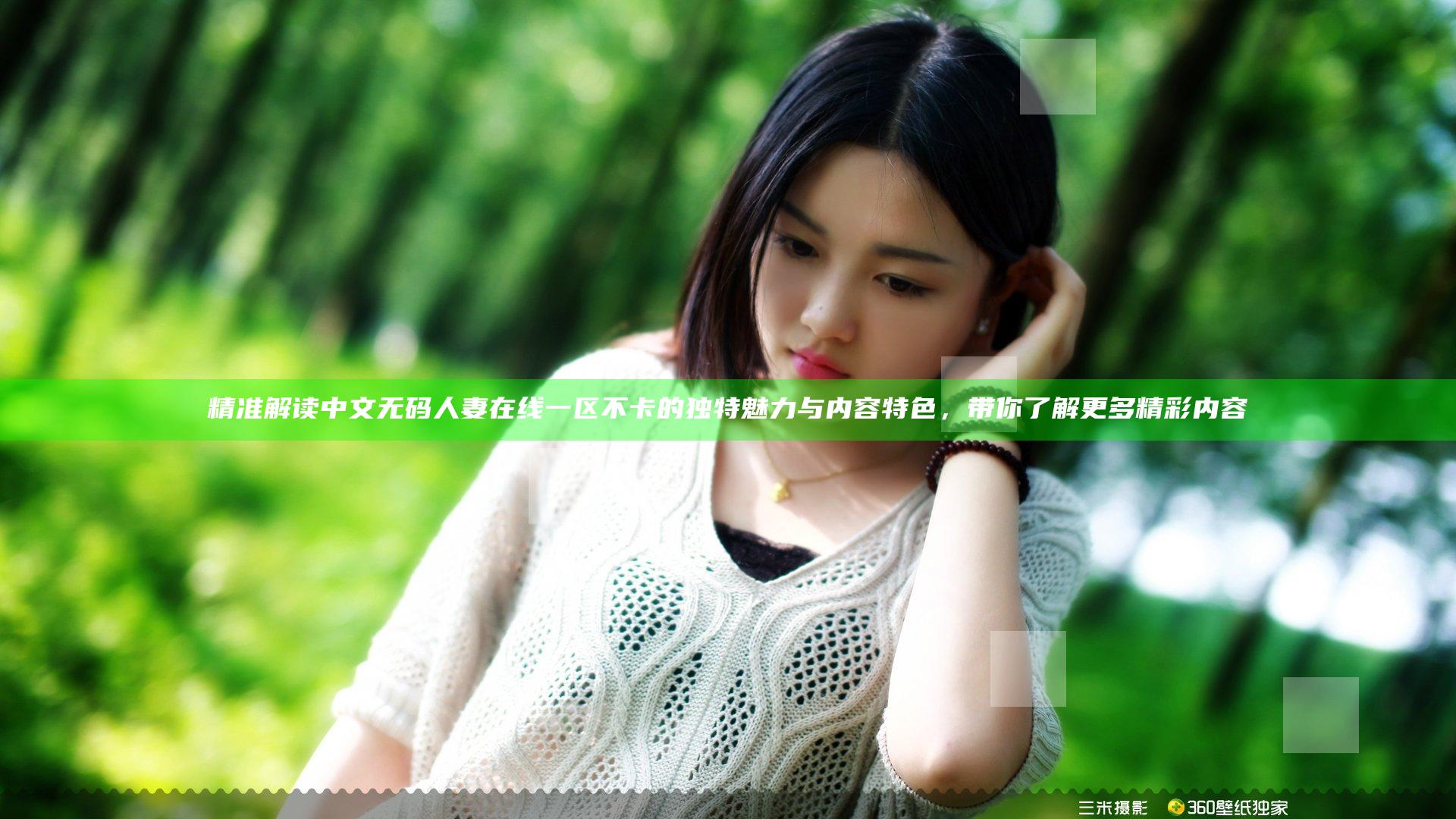 精准解读中文无码人妻在线一区不卡的独特魅力与内容特色，带你了解更多精彩内容